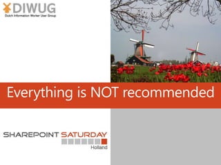 Everything is NOT recommended
 