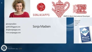 5
SharePointMVP
SONJASAPPS
Consulting
Speaker
@sonjamadsen
sp2013.blogspot.com
dev@sonjasapps.com
www.sonjasapps.com
SonjaMadsen
#WPC15 Best International Developer
 