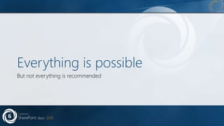 Everything is possible
But not everything is recommended
 