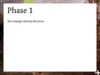 Phase 1
Two strategic identity directions
 