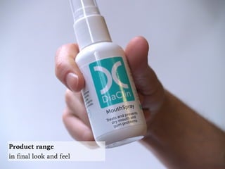 Product range
in ﬁnal look and feel
 