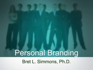 Personal Branding Bret L. Simmons, Ph.D. 