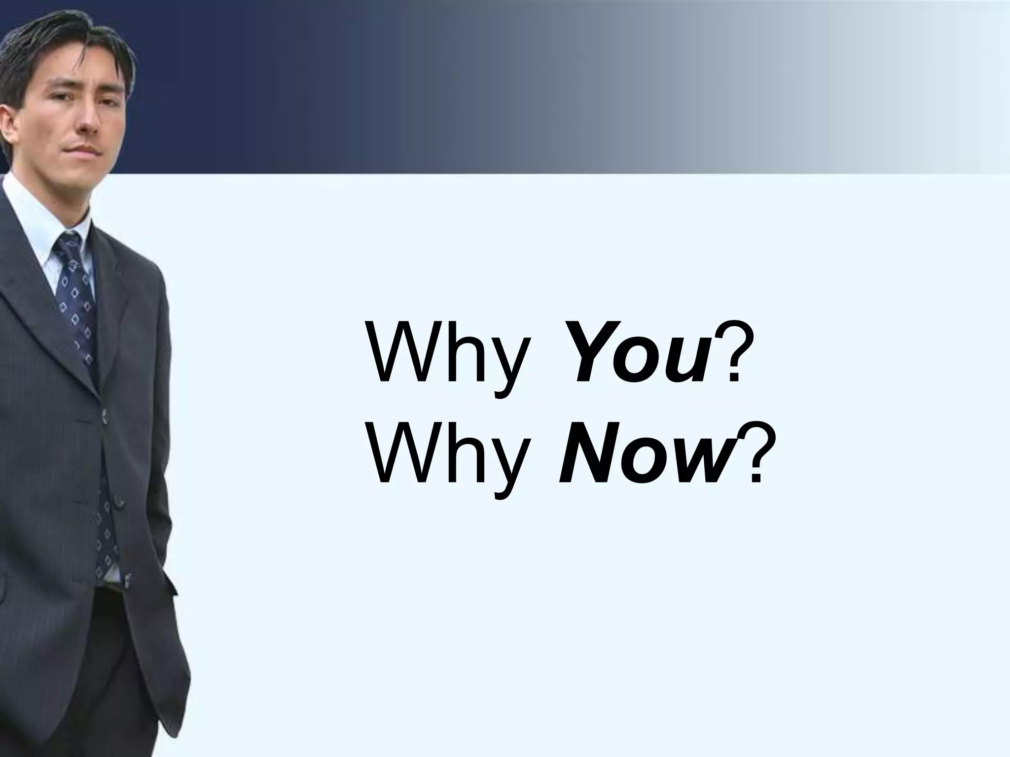 Why You?
Why Now?
 