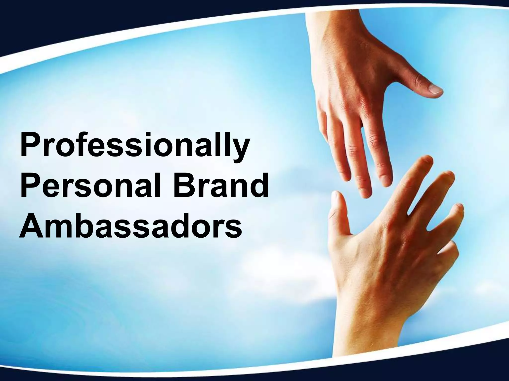 Professionally
Personal Brand
Ambassadors
 