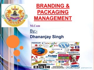 BRANDING &
PACKAGING
MANAGEMENT
M.Com
By:-
Dhananjay Singh
 