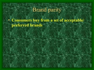 Brand parity
• Consumers buy from a set of acceptable/
preferred brands
 