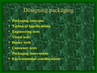 Designing packaging
• Packaging concepts
• Technical specifications
• Engineering tests
• Visual tests
• Dealer tests
• Consumer tests
• Packaging innovations
• Environmental considerations
 