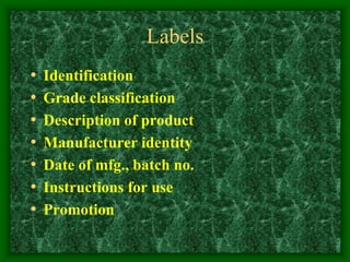 Labels
• Identification
• Grade classification
• Description of product
• Manufacturer identity
• Date of mfg., batch no.
• Instructions for use
• Promotion
 