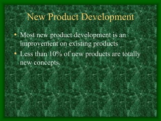 New Product Development
• Most new product development is an
improvement on existing products
• Less than 10% of new products are totally
new concepts.
 