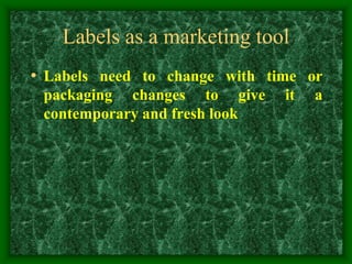 Labels as a marketing tool
• Labels need to change with time or
packaging changes to give it a
contemporary and fresh look
 
