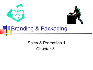 Branding & Packaging

     Sales & Promotion 1
         Chapter 31
 