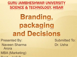 GURU JAMBHESHWAR UNIVERSITY
SCIENCE & TECHNOLOGY, HISAR
Presented By: Submitted To:
Naveen Sharma Dr. Usha
Arora
MBA (Marketing)
 