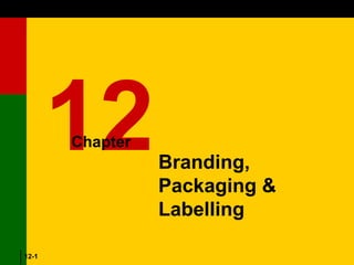 Dr S.L Gupta12-1
Branding, Packaging & Labelling
12-1
Branding,
Packaging &
Labelling
12Chapter
 
