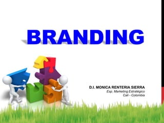 BRANDING
D.I. MONICA RENTERIA SIERRA
Esp. Marketing Estratégico
Cali - Colombia
 