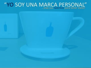 “YO SOY UNA MARCA PERSONAL”…viva sus talentos para tener éxito!
 