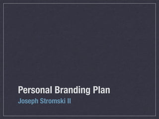 Personal Branding Plan
Joseph Stromski II
 