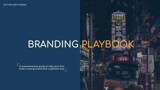 BRANDING PLAYBOOK
A comprehensive guide to help your ﬁrm
build a strong brand that customers love
AUTHOR: ANKIT SAXENA
 