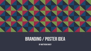 Branding / Poster idea
By Matthew Davey
 