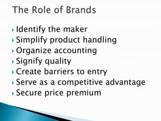  Identify the maker
 Simplify product handling
 Organize accounting
 Signify quality
 Create barriers to entry
 Serve as a competitive advantage
 Secure price premium
 