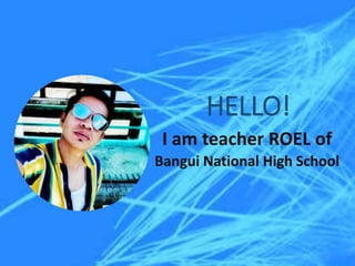 HELLO!
I am teacher ROEL of
Bangui National High School
 