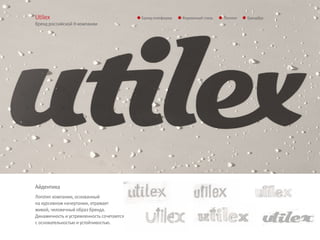 Utilex                                     Бренд-платформа   Фирменный стиль   Логотип   Брендбук
бренд российской it-компании




Айдентика
Логотип компании, основанный
на курсивном начертании, отражает
живой, человечный образ бренда.
Динамичность и устремленность сочетаются
с основательностью и устойчивостью.
 