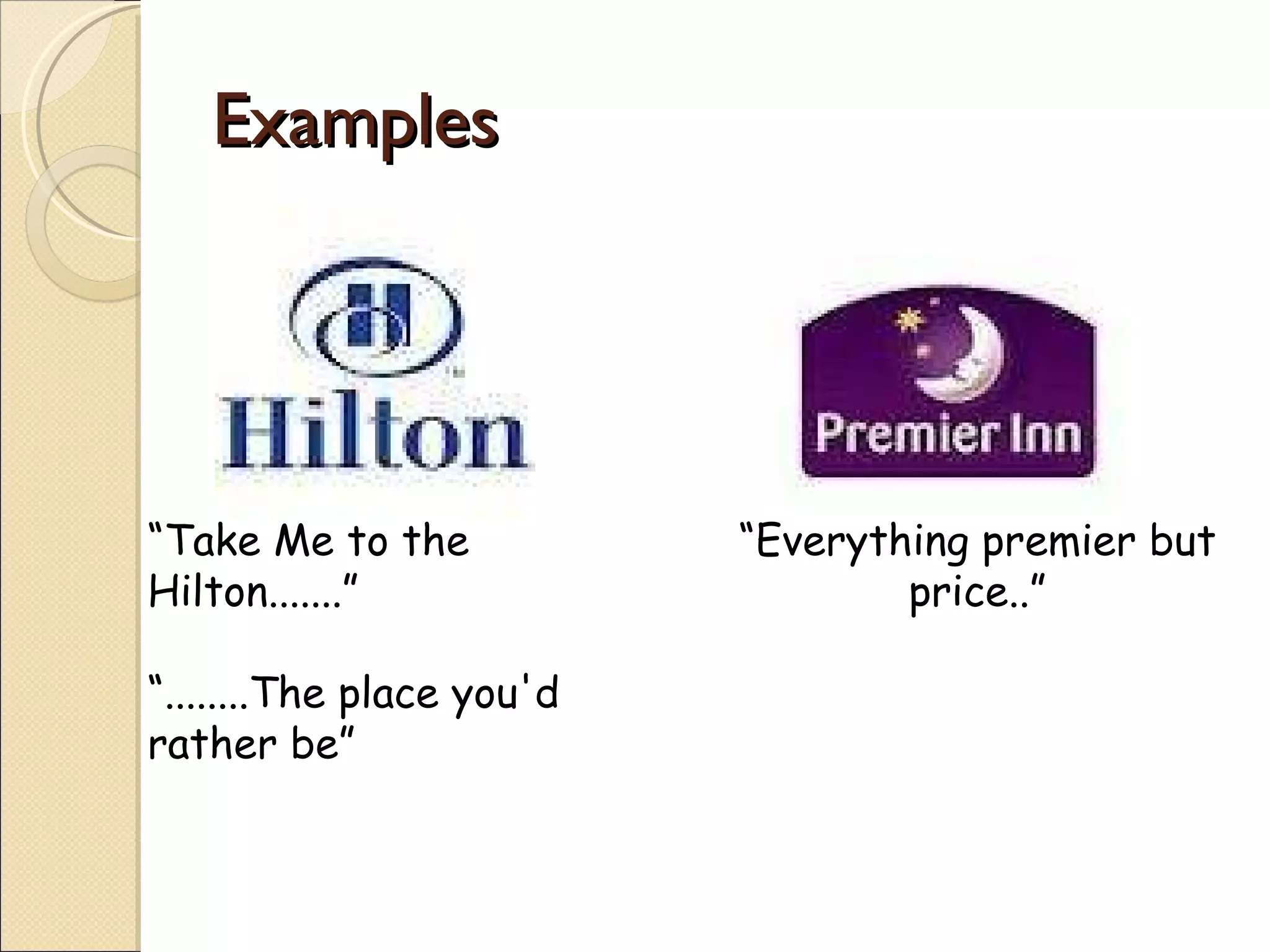 Examples  “ Everything premier but price..” “ Take Me to the Hilton.......” “ ........The place you'd rather be”  