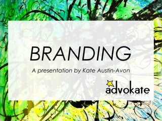 BRANDING
A presentation by Kate Austin-Avon
 