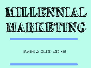 MILLENNIAL
MARKETING
  branding & college-aged kids
 