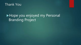 Thank You
Hope you enjoyed my Personal
Branding Project
 