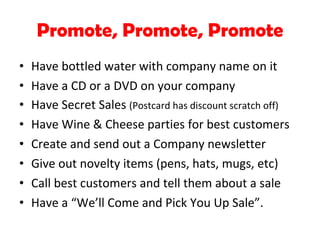 Promote, Promote, Promote <ul><li>Have bottled water with company name on it </li></ul><ul><li>Have a CD or a DVD on your ...