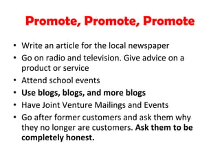 Promote, Promote, Promote <ul><li>Write an article for the local newspaper </li></ul><ul><li>Go on radio and television. G...