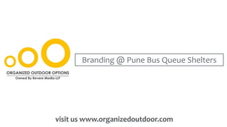 Branding @ Pune Bus Queue Shelters
visit us www.organizedoutdoor.com
 