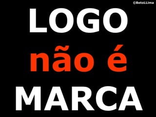 LOGO
    ©BetoLLima




não é
MARCA
 