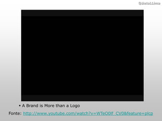 ©BetoLLima




     A Brand is More than a Logo
Fonte: http://www.youtube.com/watch?v=WTeO0lf_CV0&feature=plcp
 