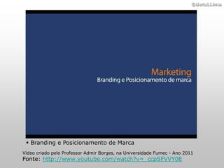 ©BetoLLima




  Branding e Posicionamento de Marca
Vídeo criado pelo Professor Admir Borges, na Universidade Fumec - Ano 2011
Fonte: http://www.youtube.com/watch?v=_ccpSFVVY0E
 
