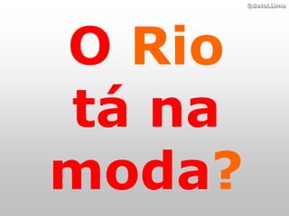 ©BetoLLima




O Rio
tá na
moda?
 