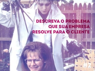 DESCreva o problema 
que sua empresa 
resolve para o cliente 
#2 
 