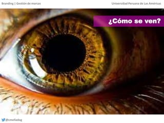 Branding | Gestión de marcas Universidad Peruana de Las Américas
@cmelladog
¿Cómo se ven?
 