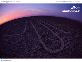 Branding | Gestión de marcas Universidad Peruana de Las Américas
@cmelladog
¿Son
símbolos?
 