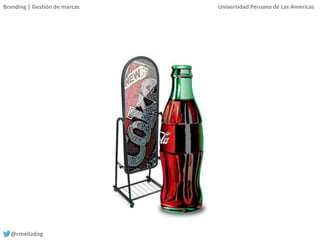 Branding | Gestión de marcas Universidad Peruana de Las Américas
@cmelladog
 