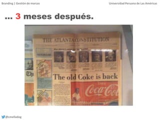 Branding | Gestión de marcas Universidad Peruana de Las Américas
@cmelladog
… 3 meses después.
 