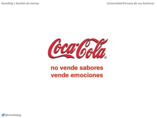Branding | Gestión de marcas Universidad Peruana de Las Américas
@cmelladog
 