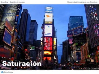 Branding | Gestión de marcas Universidad Peruana de Las Américas
@cmelladog
Saturación
 