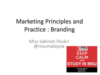 Marketing Principles and
Practice : Branding
Miss Sakinah Shukri
@msumalaysia

 