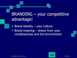 BRANDING – your competitive advantage! Brand identity – your culture. Brand meaning – drawn from your constituencies and the environment 