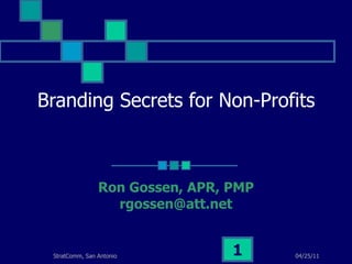 Branding Secrets for Non-Profits Ron Gossen, APR, PMP [email_address] 