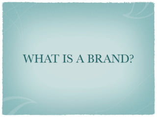 WHAT IS A BRAND?
 