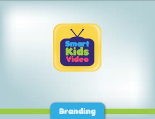Branding
Video
Kids
Smart
 