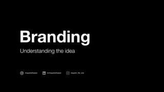 Branding
Understanding the idea
/mayankdhawan /in/mayankdhawan mayank_the_one
 