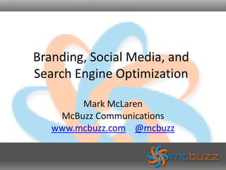 Branding, Social Media, and Search Engine Optimization Mark McLarenMcBuzz Communicationswww.mcbuzz.com@mcbuzz 